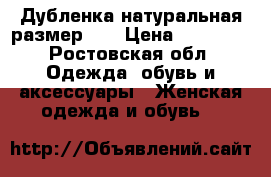Дубленка натуральная размер 42 › Цена ­ 14 000 - Ростовская обл. Одежда, обувь и аксессуары » Женская одежда и обувь   